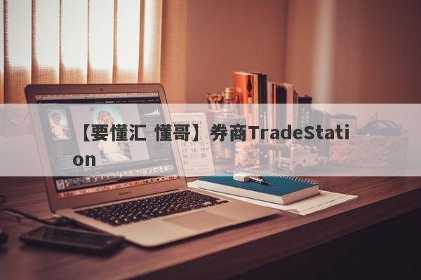 【要懂汇 懂哥】券商TradeStation
-第1张图片-要懂汇圈网