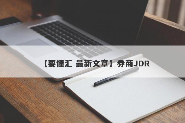 【要懂汇 最新文章】券商JDR
-第1张图片-要懂汇圈网