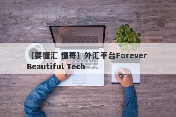 【要懂汇 懂哥】外汇平台Forever Beautiful Tech
-第1张图片-要懂汇圈网