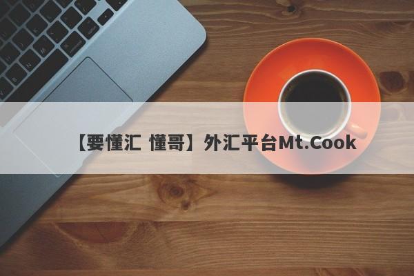 【要懂汇 懂哥】外汇平台Mt.Cook
-第1张图片-要懂汇圈网