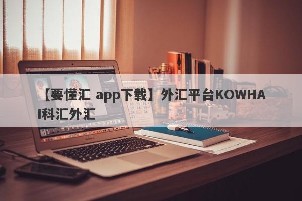 【要懂汇 app下载】外汇平台KOWHAI科汇外汇
-第1张图片-要懂汇圈网