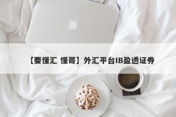 【要懂汇 懂哥】外汇平台IB盈透证券
-第1张图片-要懂汇圈网