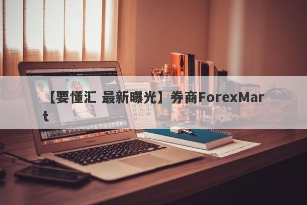 【要懂汇 最新曝光】券商ForexMart
-第1张图片-要懂汇圈网