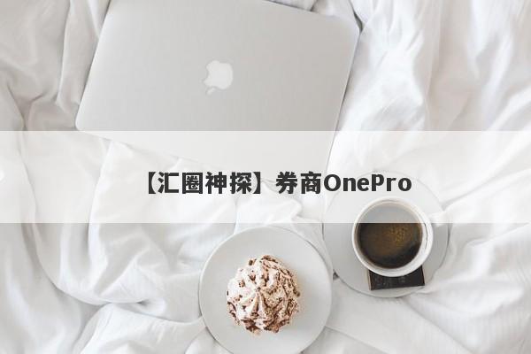 【汇圈神探】券商OnePro
-第1张图片-要懂汇圈网