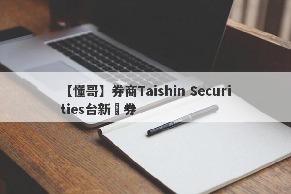 【懂哥】券商Taishin Securities台新證券
-第1张图片-要懂汇圈网