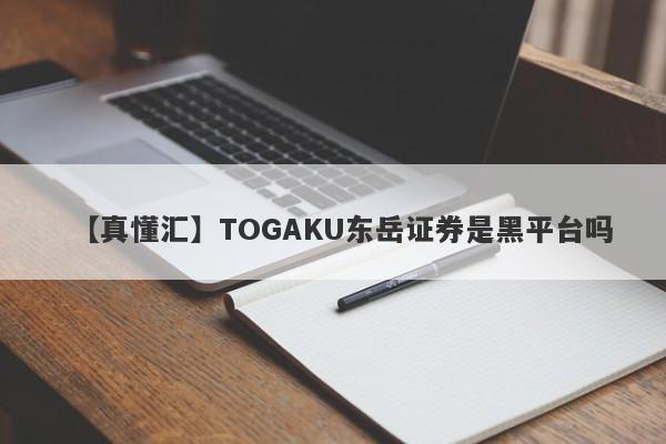 【真懂汇】TOGAKU东岳证券是黑平台吗
-第1张图片-要懂汇圈网