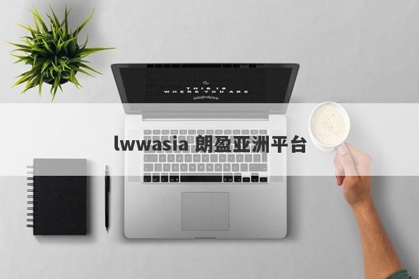 lwwasia 朗盈亚洲平台-第1张图片-要懂汇圈网