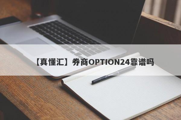 【真懂汇】券商OPTION24靠谱吗
-第1张图片-要懂汇圈网