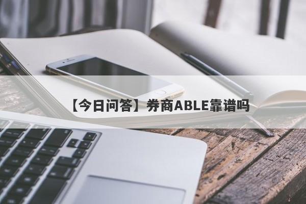 【今日问答】券商ABLE靠谱吗
-第1张图片-要懂汇圈网