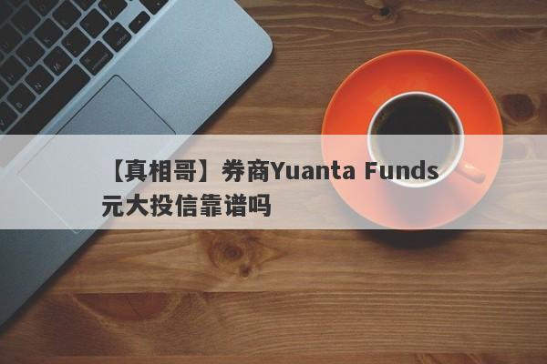 【真相哥】券商Yuanta Funds 元大投信靠谱吗
-第1张图片-要懂汇圈网