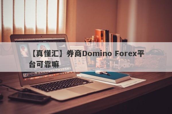 【真懂汇】券商Domino Forex平台可靠嘛
-第1张图片-要懂汇圈网