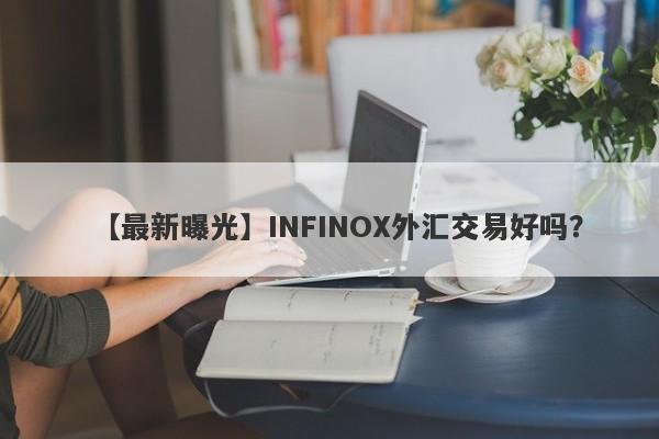 【最新曝光】INFINOX外汇交易好吗？
-第1张图片-要懂汇圈网