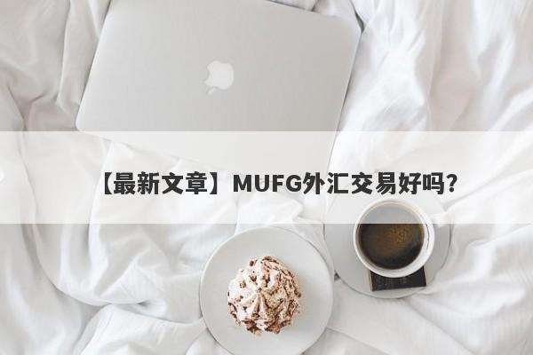 【最新文章】MUFG外汇交易好吗？
-第1张图片-要懂汇圈网