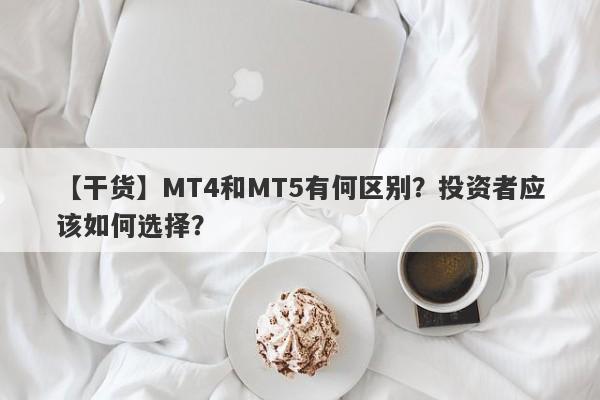 【干货】MT4和MT5有何区别？投资者应该如何选择？-第1张图片-要懂汇圈网