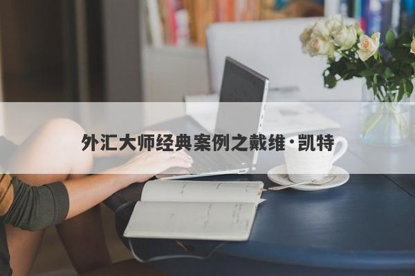 外汇大师经典案例之戴维·凯特-第1张图片-要懂汇圈网