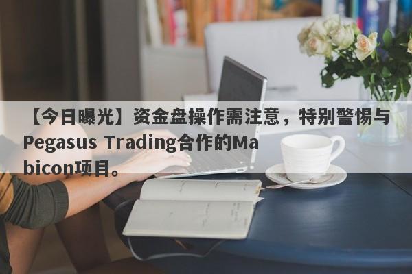 【今日曝光】资金盘操作需注意，特别警惕与Pegasus Trading合作的Mabicon项目。-第1张图片-要懂汇圈网