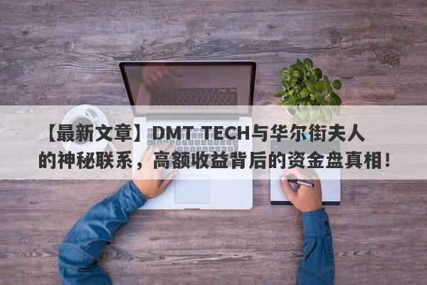 【最新文章】DMT TECH与华尔街夫人的神秘联系，高额收益背后的资金盘真相！-第1张图片-要懂汇圈网