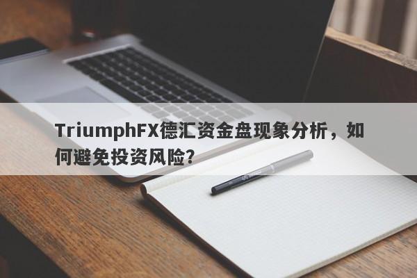 TriumphFX德汇资金盘现象分析，如何避免投资风险？-第1张图片-要懂汇圈网