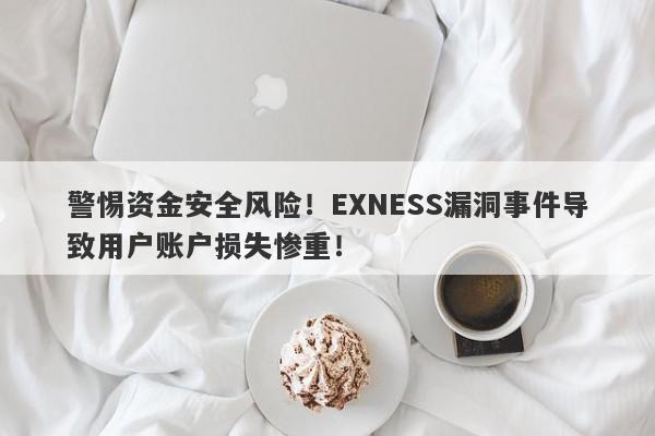 警惕资金安全风险！EXNESS漏洞事件导致用户账户损失惨重！-第1张图片-要懂汇圈网