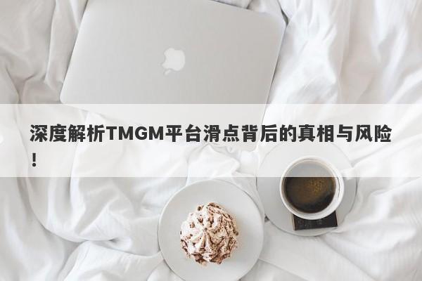 深度解析TMGM平台滑点背后的真相与风险！-第1张图片-要懂汇圈网