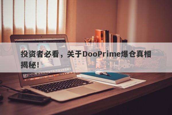 投资者必看，关于DooPrime爆仓真相揭秘！-第1张图片-要懂汇圈网