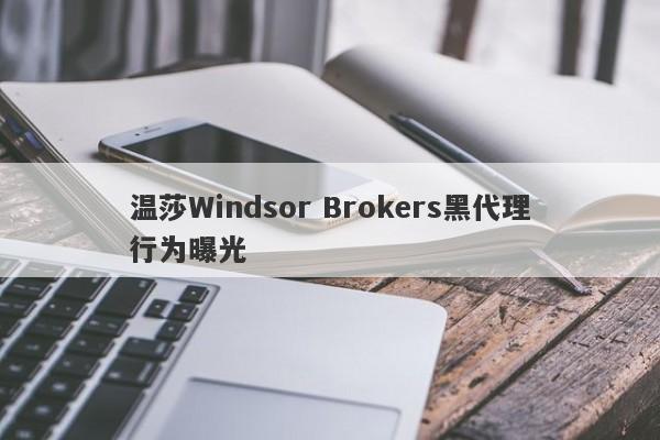 温莎Windsor Brokers黑代理行为曝光-第1张图片-要懂汇圈网