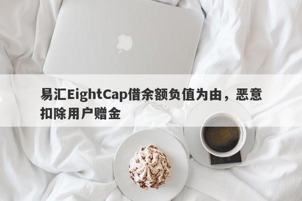 易汇EightCap借余额负值为由，恶意扣除用户赠金-第1张图片-要懂汇圈网