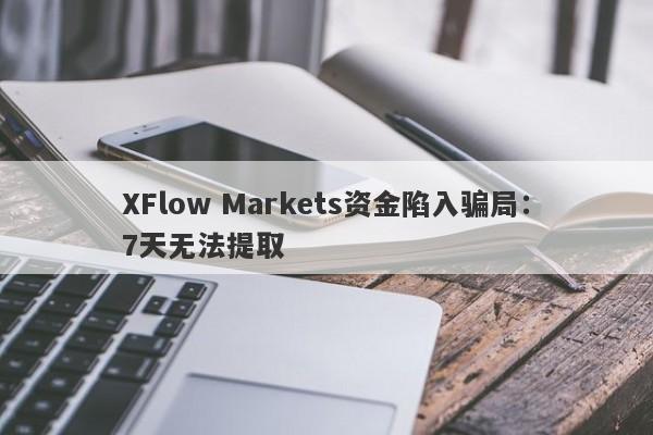 XFlow Markets资金陷入骗局：7天无法提取-第1张图片-要懂汇圈网