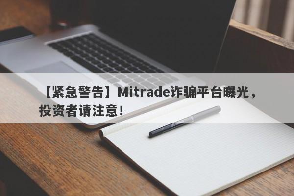 【紧急警告】Mitrade诈骗平台曝光，投资者请注意！-第1张图片-要懂汇圈网