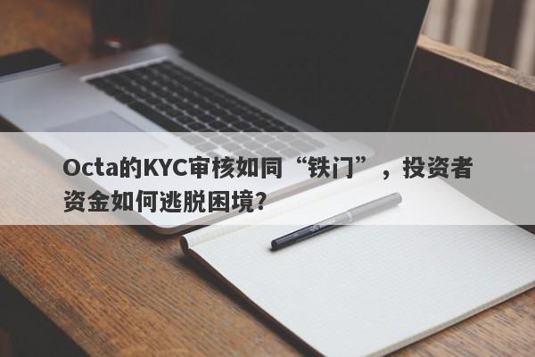 Octa的KYC审核如同“铁门”，投资者资金如何逃脱困境？-第1张图片-要懂汇圈网