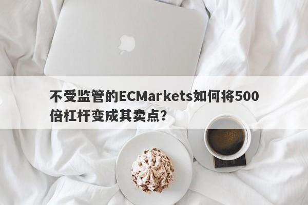 不受监管的ECMarkets如何将500倍杠杆变成其卖点？-第1张图片-要懂汇圈网