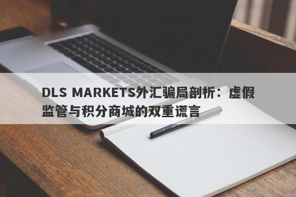 DLS MARKETS外汇骗局剖析：虚假监管与积分商城的双重谎言-第1张图片-要懂汇圈网