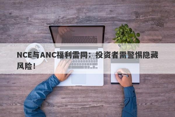 NCE与ANC福利雷同：投资者需警惕隐藏风险！-第1张图片-要懂汇圈网